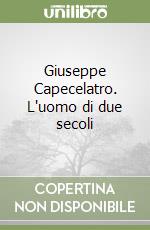 Giuseppe Capecelatro. L'uomo di due secoli libro