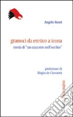 Gramsci da eretico a icona. Storia di... un «cazzotto nell'occhio» libro