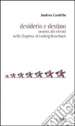 Desiderio e destino. Saggio sulla Teogonia di Ludwig Feuerbach libro