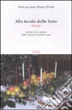 Alla tavola delle feste. Natale. Cucina ricca e povera della tradizione mediterranea libro