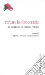 Cercare la democrazia. Un itinerario tra politica e storia libro