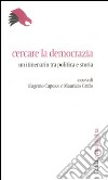 Cercare la democrazia. Un itinerario tra politica e storia libro