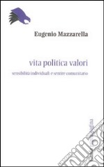 Vita politica valori. Sensibilità individuali e sentire comunitario libro