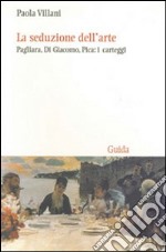 La Seduzione dell'arte. Pagliara, Di Giacomo, Pica: i carteggi libro