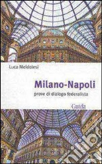 Milano-Napoli. Prove di dialogo federalista libro