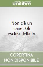 Non c'è un cane. Gli esclusi della tv libro