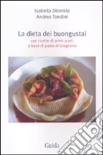 La dieta dei buongustai. Con ricette di primi piatti a base di pasta di Gragnano