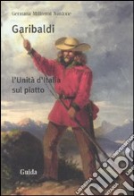 Garibaldi. L'Unità d'Italia sul piatto libro