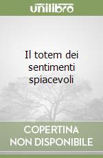 Il totem dei sentimenti spiacevoli