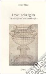 I modi della figura. Tre studi per un'estetica eidologica