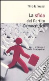 La sfida del Partito Democratico libro di Iannuzzi Tino