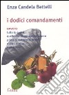 I dodici comandamenti ovvero tutto (o quasi) quello che bisognerebbe sapere prima di mettersi ai fornelli e che i ricettari non dicono libro di Candela Bettelli Enza