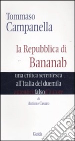 Tommaso Campanella. La repubblica di Bananab. Una critica secentesca all'Italia del duemila libro