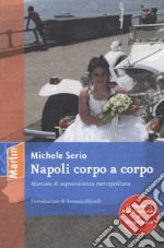 Napoli corpo a corpo. Manuale di sopravvivenza metropolitana libro