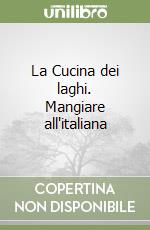 La Cucina dei laghi. Mangiare all'italiana libro