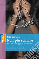 Non più schiave. Casa Rut, il coraggio di una comunità libro