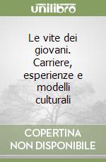 Le vite dei giovani. Carriere, esperienze e modelli culturali libro