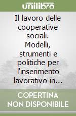 Il lavoro delle cooperative sociali. Modelli, strumenti e politiche per l'inserimento lavorativo in Campania libro