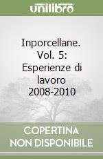 Inporcellane. Vol. 5: Esperienze di lavoro 2008-2010 libro