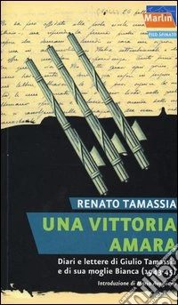 Una vittoria amara. Diari e lettere di Giulio Tamassia e di sua moglie Bianca (1943-1945) libro