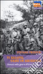 Ti saluto, vado in Abissinia. Giovani nella guerra d'Etiopia (1935-36)