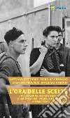 L'ora delle scelte. L'occupazione nazista nei quartieri di Montesacro, Valmelaina e Tufello a Roma tra il 1943 e il 1944 libro