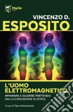 L'uomo elettromagnetico. Imparare a guarire partendo dalla concezione olistica libro