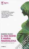 Il mio nome è Maria Maddalena libro