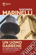 Un uomo dabbene. La saga dei fonditori di campane Marinelli