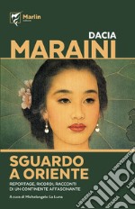 Sguardo a Oriente. Reportage, ricordi, racconti di un continente affascinante libro