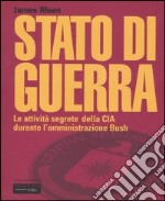 Stato di guerra. Le attività segrete della CIA durante l'amministrazione Bush libro