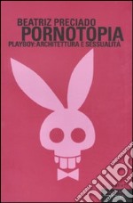 Pornotopia. Playboy: architettura e sessualità libro