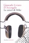 Le ceneri di Mike libro di Liviano D'Arcangelo Giancarlo