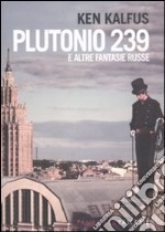 Plutonio 239 e altre fantasie russe libro