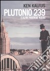 Plutonio 239 e altre fantasie russe libro di Kalfus Ken