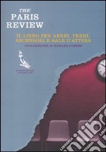 The Paris Review. Il libro per aerei, treni, ascensori e sale d'attesa libro