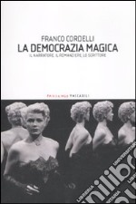 La democrazia magica. Il narratore, il romanziere, lo scrittore libro