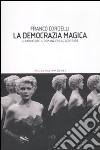 La democrazia magica. Il narratore, il romanziere, lo scrittore libro di Cordelli Franco