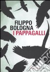 I pappagalli libro di Bologna Filippo