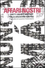 Affari nostri. Diritti umani e rapporti Italia-Argentina 1976-1983 libro