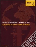 Amnesty International. Rapporto 2012. La situazione dei diritti umani nel mondo libro