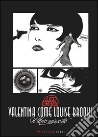 Valentina come Louise Brooks. Il libro nascosto libro