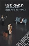 Aeroracconto dell'amore fatale. Ediz. illustrata libro