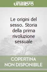 Le origini del sesso. Storia della prima rivoluzione sessuale
