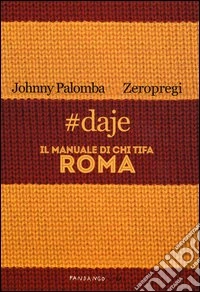 #daje. Il manuale di chi tifa Roma libro