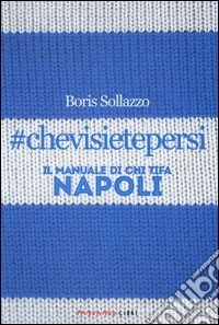#chevisietepersi. Il manuale di chi tifa Napoli libro