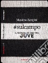 #sulcampo. Il manuale di chi tifa Juve libro di Zampini Massimo