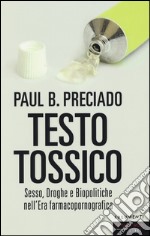 Testo tossico. Sesso, droghe e biopolitiche nell'era farmacopornografica libro