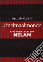 #incimaalmondo. Il manuale di chi tifa Milan libro