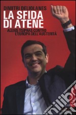 La sfida di Atene. Alexis Tsipras contro l'Europa dell'austerità